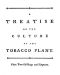 [Gutenberg 47638] • A treatise on the culture of the tobacco plant with the manner in which it is usually cured / Adapted to northern climates, and designed for the use of the landholders of Great-Britain.